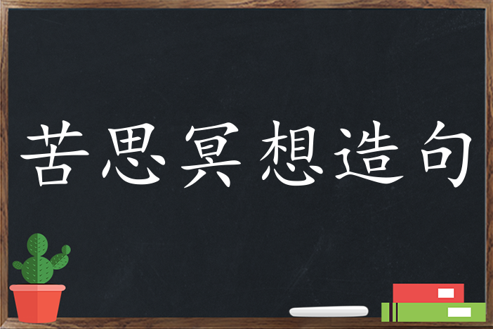 苦思冥想造句,用苦思冥想造句,苦思冥想造句大全,苦思冥想怎么造句