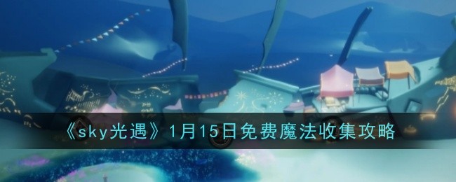 《sky光遇》1月15日免费魔法收集攻略