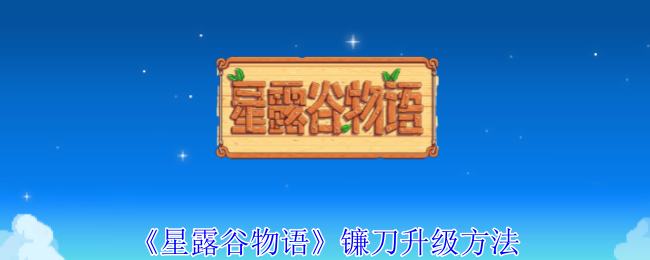 《星露谷物語(yǔ)》鐮刀升級(jí)方法