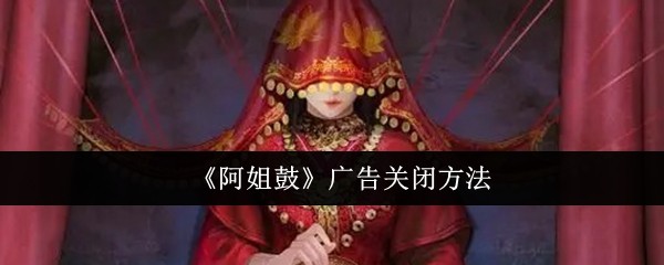 《阿姐鼓》廣告關閉方法