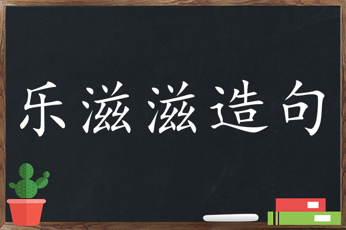 樂滋滋造句,用樂滋滋造句,樂滋滋造句大全,樂滋滋怎麼造句